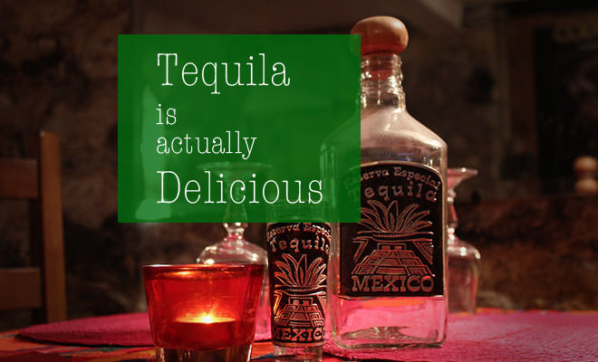 Tequila is actually delicious