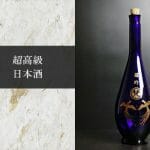 超高級日本酒の世界