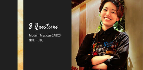 バーテンダーへの8つの質問 – Modern Mexican CABOS / 東京・田町