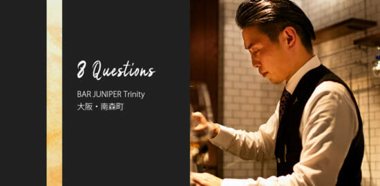 バーテンダーへの8つの質問 - BAR Juniper Trinity / 大阪・南森町